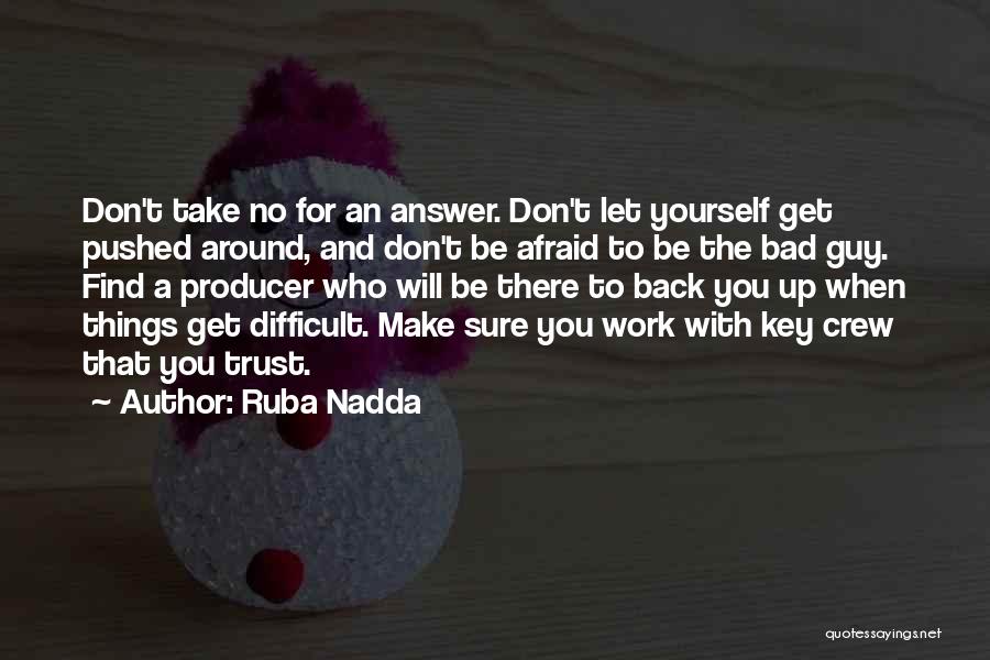Ruba Nadda Quotes: Don't Take No For An Answer. Don't Let Yourself Get Pushed Around, And Don't Be Afraid To Be The Bad