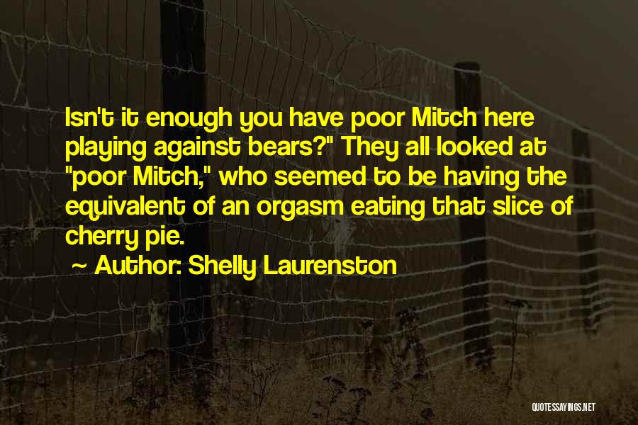 Shelly Laurenston Quotes: Isn't It Enough You Have Poor Mitch Here Playing Against Bears? They All Looked At Poor Mitch, Who Seemed To