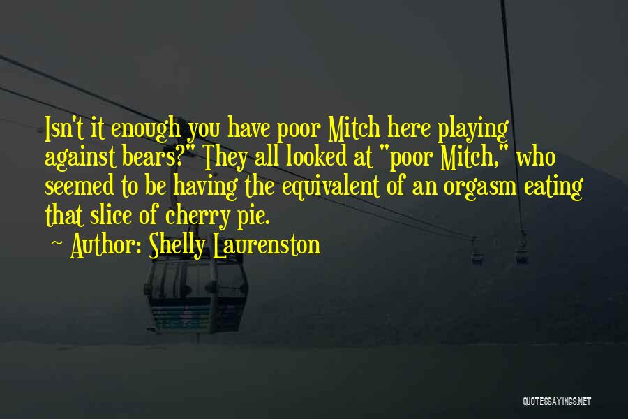 Shelly Laurenston Quotes: Isn't It Enough You Have Poor Mitch Here Playing Against Bears? They All Looked At Poor Mitch, Who Seemed To