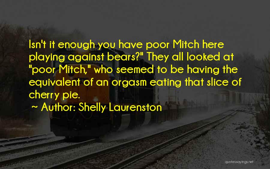 Shelly Laurenston Quotes: Isn't It Enough You Have Poor Mitch Here Playing Against Bears? They All Looked At Poor Mitch, Who Seemed To