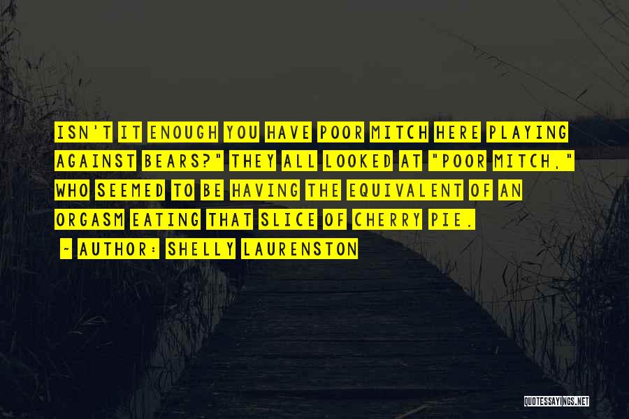 Shelly Laurenston Quotes: Isn't It Enough You Have Poor Mitch Here Playing Against Bears? They All Looked At Poor Mitch, Who Seemed To
