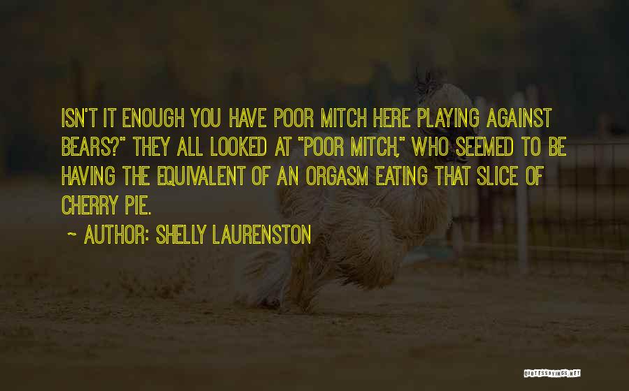 Shelly Laurenston Quotes: Isn't It Enough You Have Poor Mitch Here Playing Against Bears? They All Looked At Poor Mitch, Who Seemed To