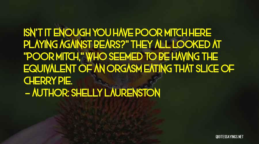 Shelly Laurenston Quotes: Isn't It Enough You Have Poor Mitch Here Playing Against Bears? They All Looked At Poor Mitch, Who Seemed To