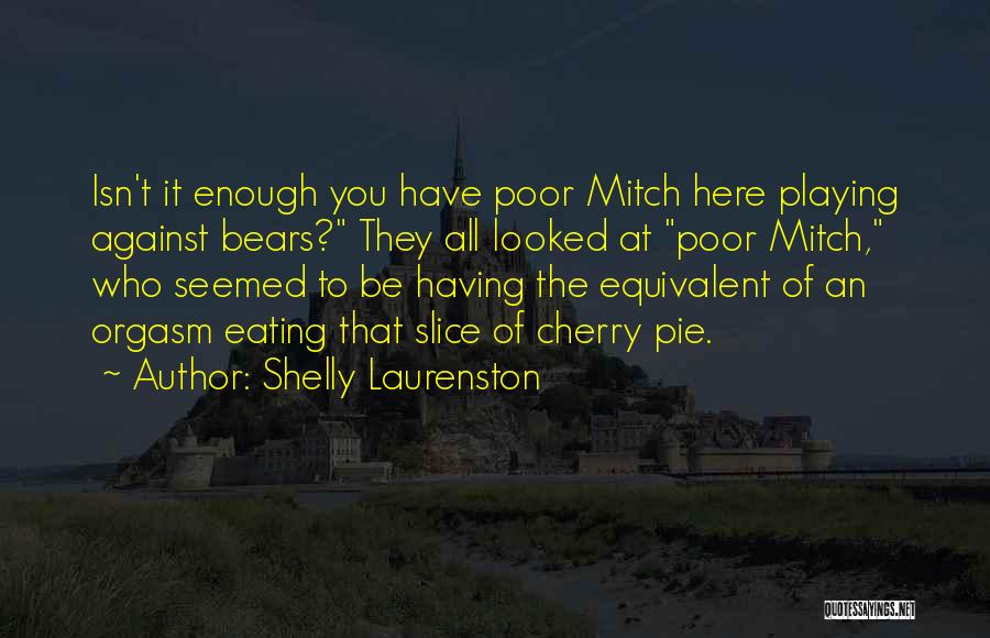 Shelly Laurenston Quotes: Isn't It Enough You Have Poor Mitch Here Playing Against Bears? They All Looked At Poor Mitch, Who Seemed To