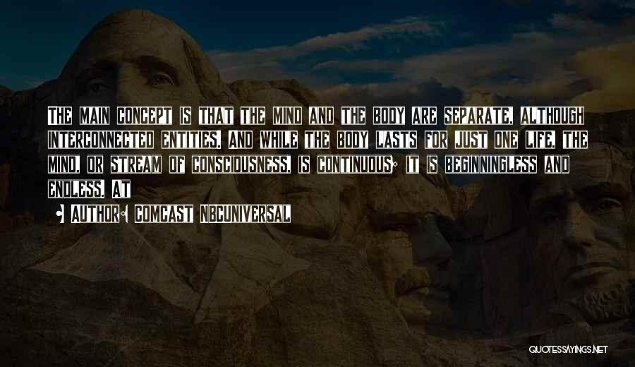 Comcast NBCUniversal Quotes: The Main Concept Is That The Mind And The Body Are Separate, Although Interconnected Entities. And While The Body Lasts