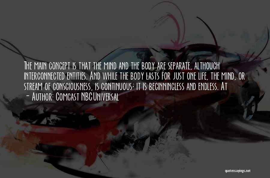 Comcast NBCUniversal Quotes: The Main Concept Is That The Mind And The Body Are Separate, Although Interconnected Entities. And While The Body Lasts