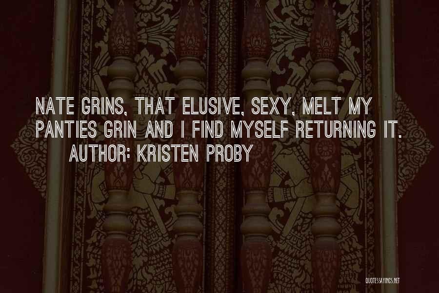 Kristen Proby Quotes: Nate Grins, That Elusive, Sexy, Melt My Panties Grin And I Find Myself Returning It.