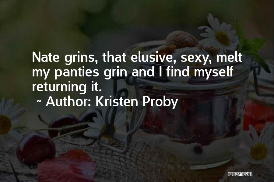 Kristen Proby Quotes: Nate Grins, That Elusive, Sexy, Melt My Panties Grin And I Find Myself Returning It.