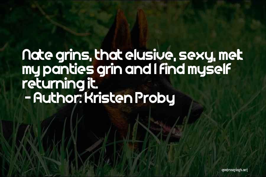 Kristen Proby Quotes: Nate Grins, That Elusive, Sexy, Melt My Panties Grin And I Find Myself Returning It.