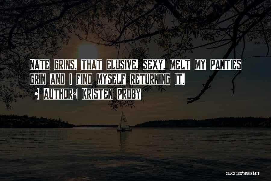 Kristen Proby Quotes: Nate Grins, That Elusive, Sexy, Melt My Panties Grin And I Find Myself Returning It.