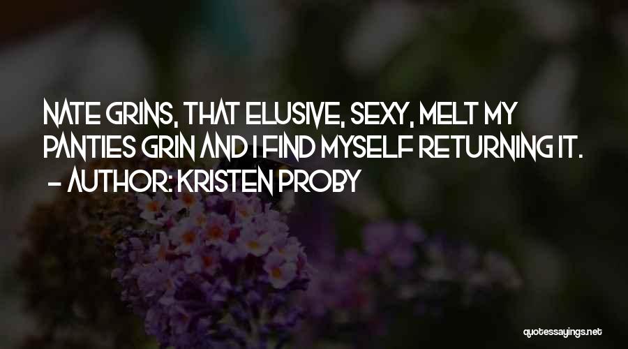 Kristen Proby Quotes: Nate Grins, That Elusive, Sexy, Melt My Panties Grin And I Find Myself Returning It.