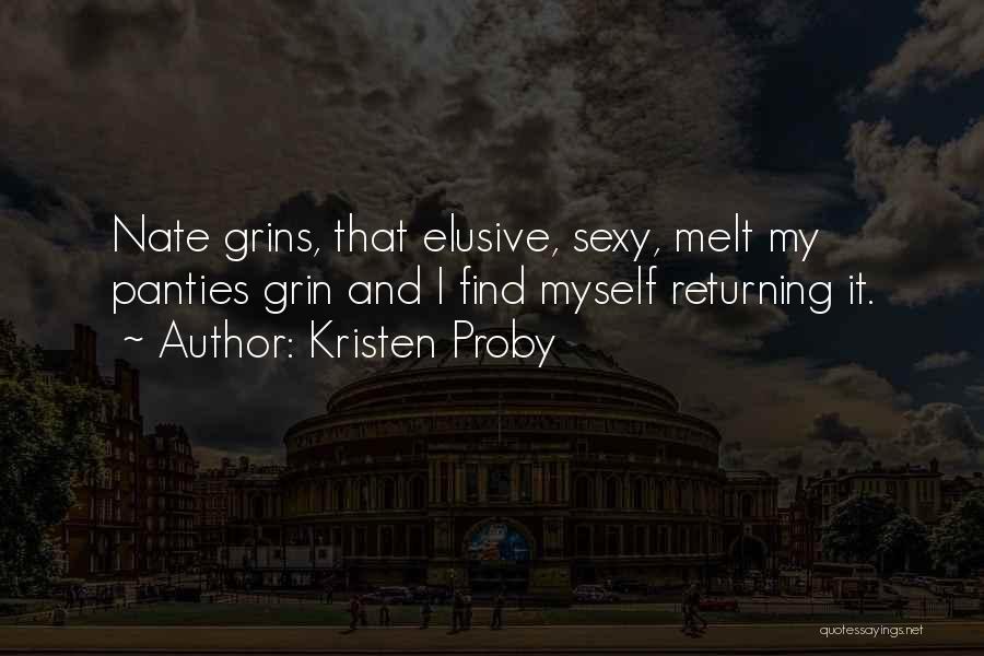 Kristen Proby Quotes: Nate Grins, That Elusive, Sexy, Melt My Panties Grin And I Find Myself Returning It.