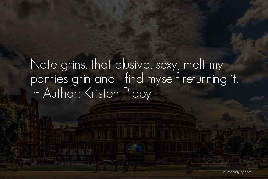 Kristen Proby Quotes: Nate Grins, That Elusive, Sexy, Melt My Panties Grin And I Find Myself Returning It.