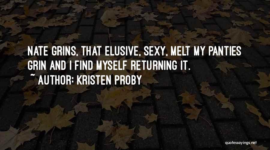 Kristen Proby Quotes: Nate Grins, That Elusive, Sexy, Melt My Panties Grin And I Find Myself Returning It.