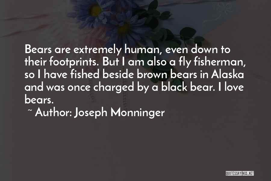 Joseph Monninger Quotes: Bears Are Extremely Human, Even Down To Their Footprints. But I Am Also A Fly Fisherman, So I Have Fished
