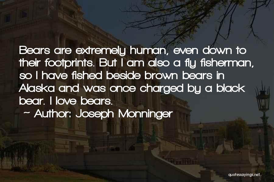 Joseph Monninger Quotes: Bears Are Extremely Human, Even Down To Their Footprints. But I Am Also A Fly Fisherman, So I Have Fished