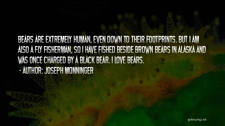 Joseph Monninger Quotes: Bears Are Extremely Human, Even Down To Their Footprints. But I Am Also A Fly Fisherman, So I Have Fished