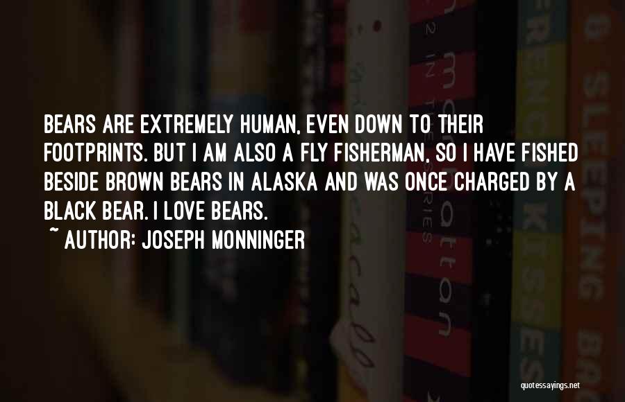 Joseph Monninger Quotes: Bears Are Extremely Human, Even Down To Their Footprints. But I Am Also A Fly Fisherman, So I Have Fished