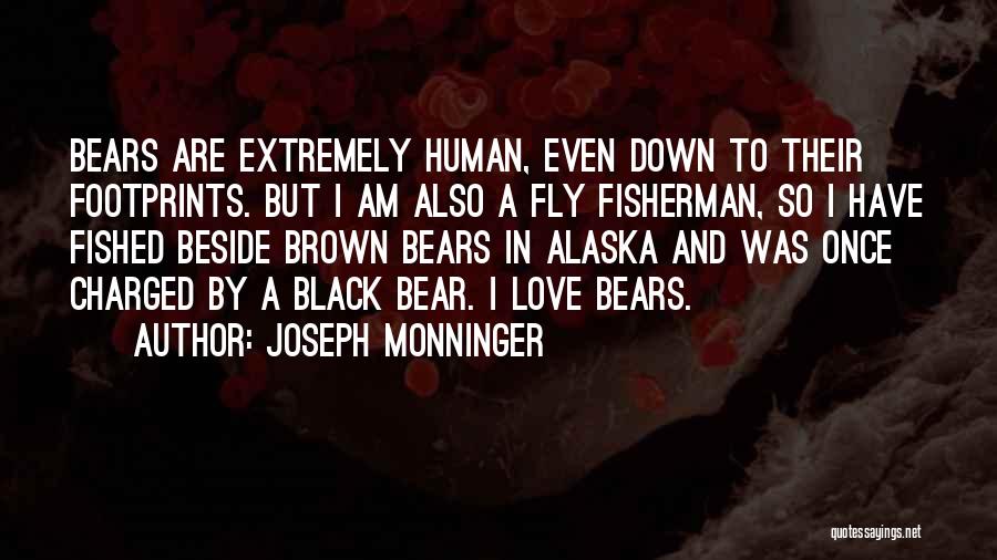 Joseph Monninger Quotes: Bears Are Extremely Human, Even Down To Their Footprints. But I Am Also A Fly Fisherman, So I Have Fished