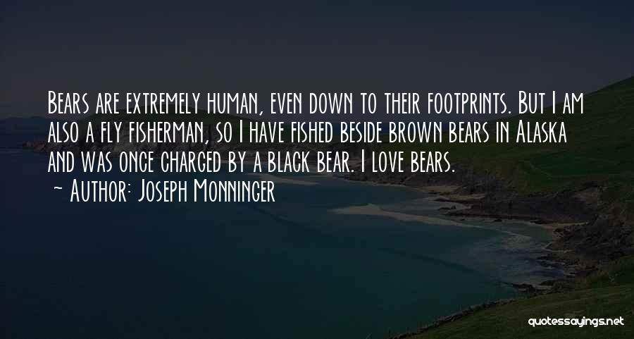 Joseph Monninger Quotes: Bears Are Extremely Human, Even Down To Their Footprints. But I Am Also A Fly Fisherman, So I Have Fished