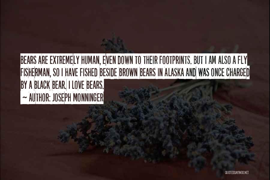 Joseph Monninger Quotes: Bears Are Extremely Human, Even Down To Their Footprints. But I Am Also A Fly Fisherman, So I Have Fished