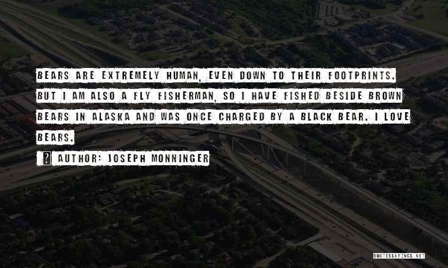 Joseph Monninger Quotes: Bears Are Extremely Human, Even Down To Their Footprints. But I Am Also A Fly Fisherman, So I Have Fished