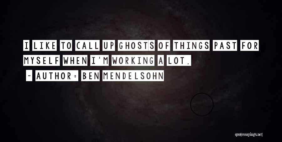 Ben Mendelsohn Quotes: I Like To Call Up Ghosts Of Things Past For Myself When I'm Working A Lot.