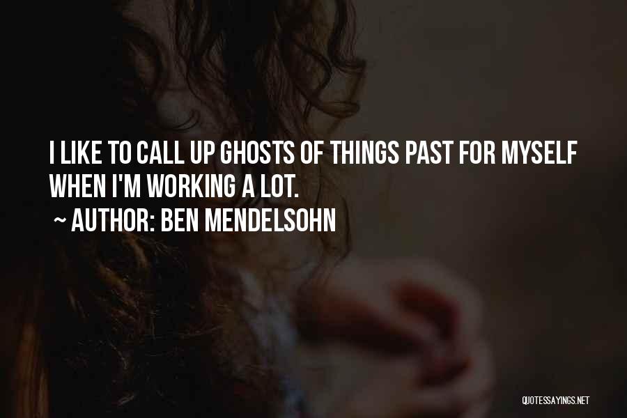 Ben Mendelsohn Quotes: I Like To Call Up Ghosts Of Things Past For Myself When I'm Working A Lot.