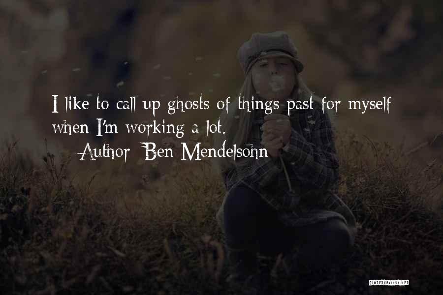 Ben Mendelsohn Quotes: I Like To Call Up Ghosts Of Things Past For Myself When I'm Working A Lot.