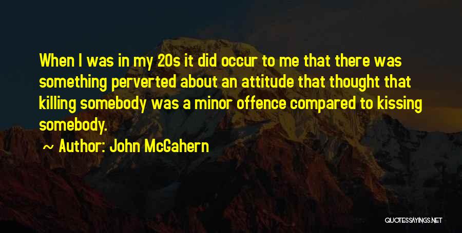 John McGahern Quotes: When I Was In My 20s It Did Occur To Me That There Was Something Perverted About An Attitude That