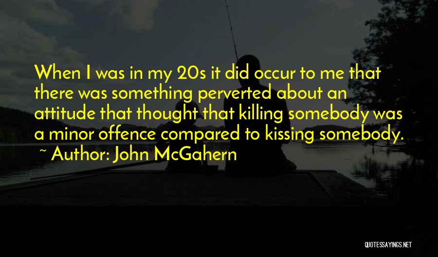 John McGahern Quotes: When I Was In My 20s It Did Occur To Me That There Was Something Perverted About An Attitude That
