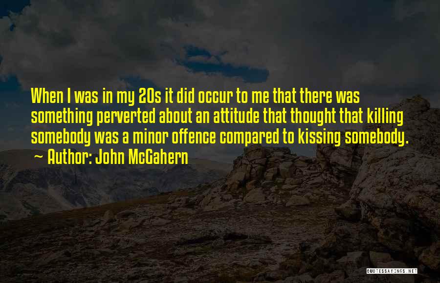 John McGahern Quotes: When I Was In My 20s It Did Occur To Me That There Was Something Perverted About An Attitude That