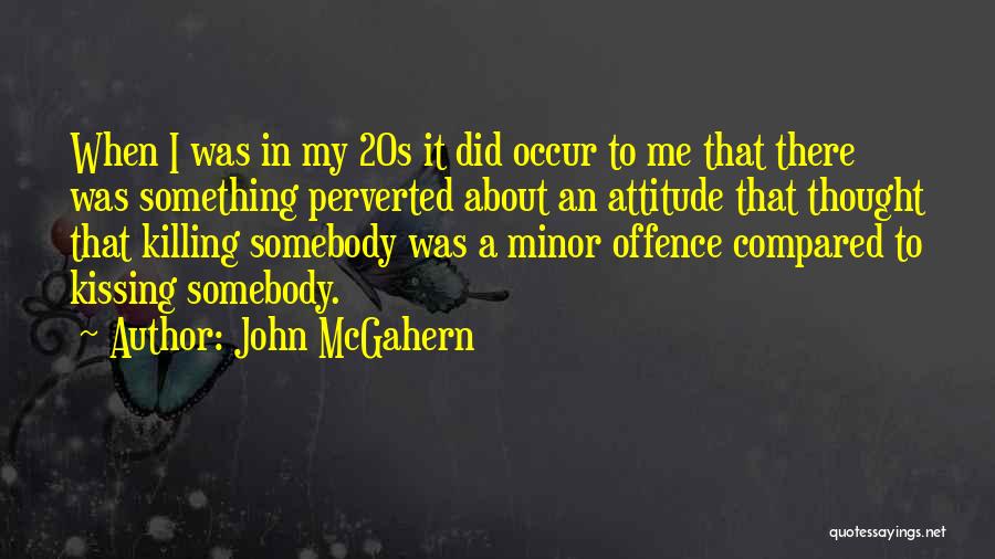 John McGahern Quotes: When I Was In My 20s It Did Occur To Me That There Was Something Perverted About An Attitude That