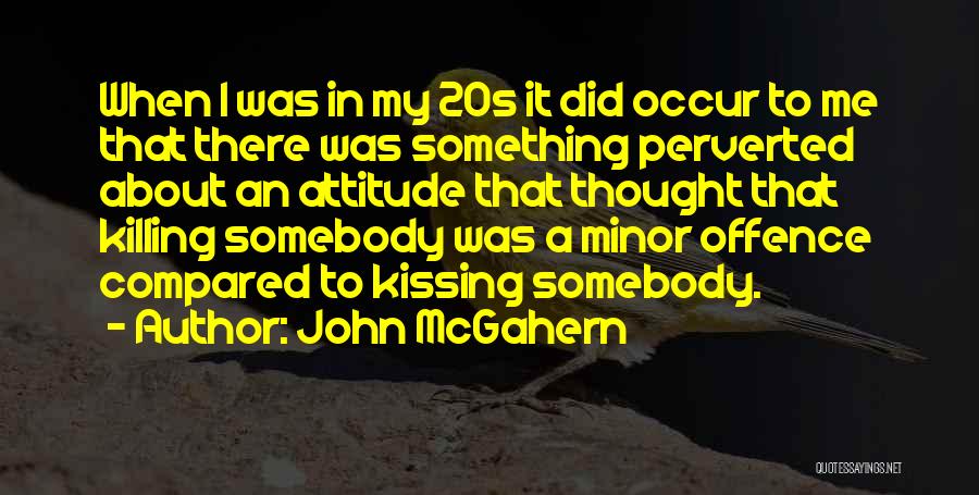John McGahern Quotes: When I Was In My 20s It Did Occur To Me That There Was Something Perverted About An Attitude That