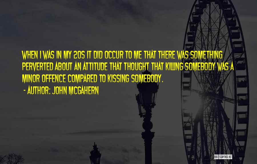 John McGahern Quotes: When I Was In My 20s It Did Occur To Me That There Was Something Perverted About An Attitude That