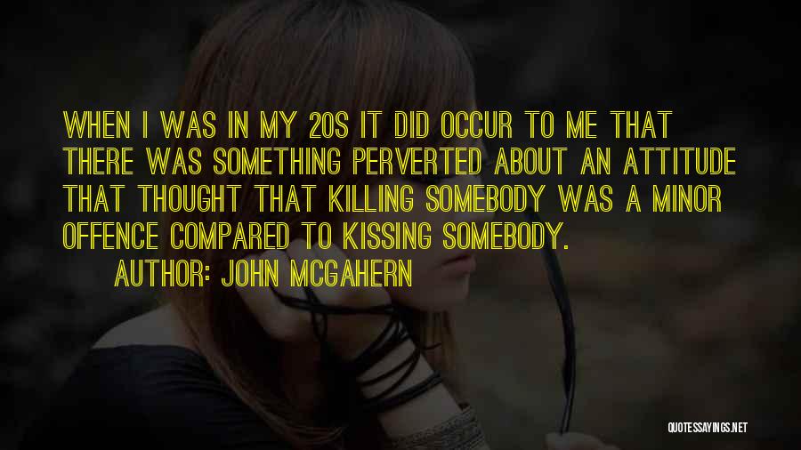 John McGahern Quotes: When I Was In My 20s It Did Occur To Me That There Was Something Perverted About An Attitude That