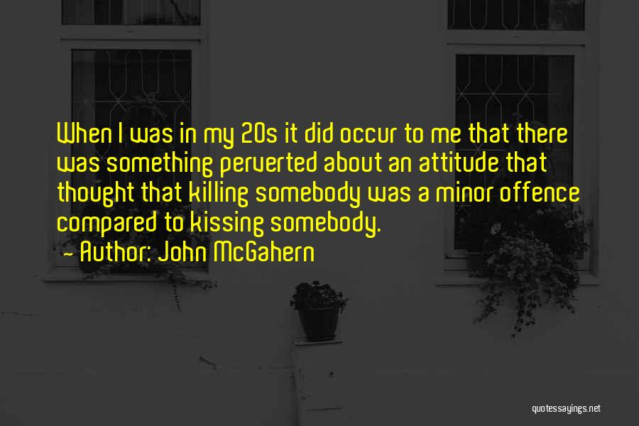 John McGahern Quotes: When I Was In My 20s It Did Occur To Me That There Was Something Perverted About An Attitude That