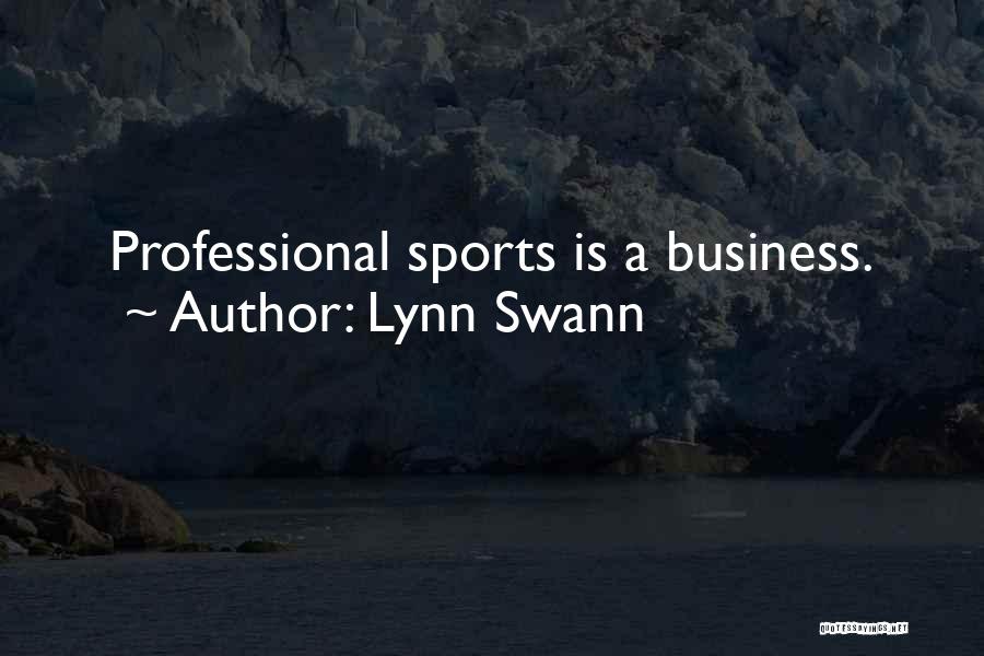 Lynn Swann Quotes: Professional Sports Is A Business.