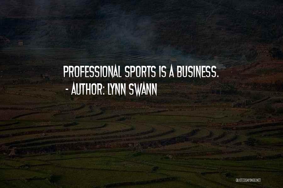 Lynn Swann Quotes: Professional Sports Is A Business.