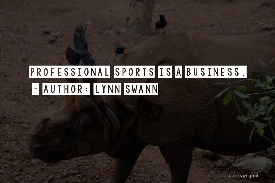 Lynn Swann Quotes: Professional Sports Is A Business.