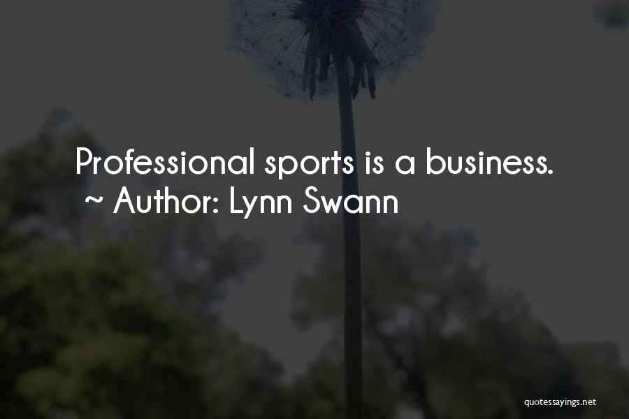 Lynn Swann Quotes: Professional Sports Is A Business.