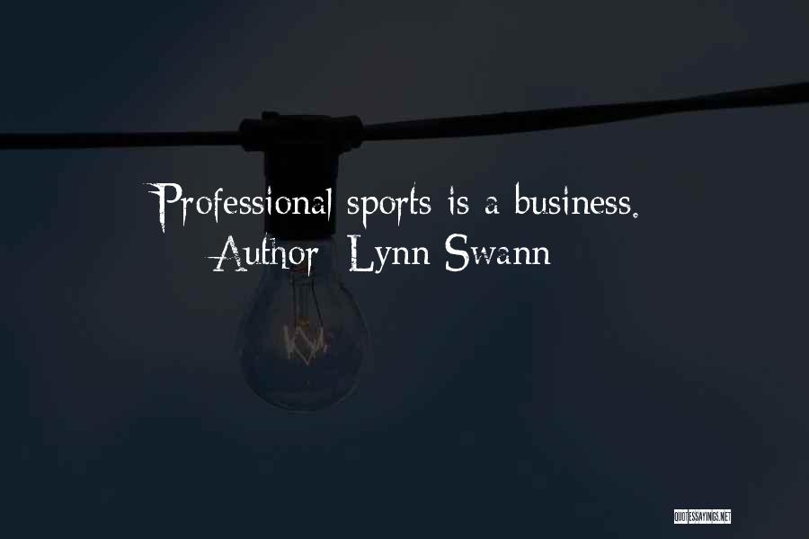 Lynn Swann Quotes: Professional Sports Is A Business.