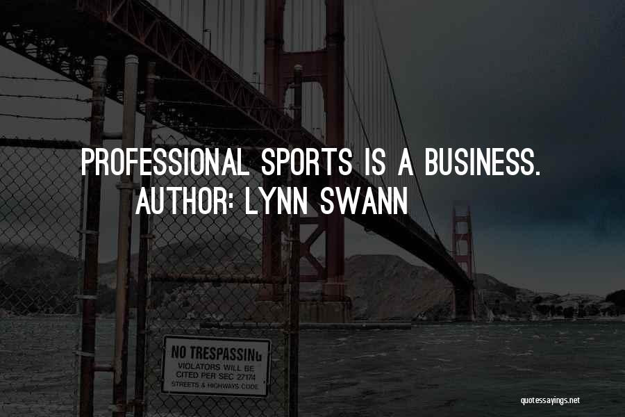 Lynn Swann Quotes: Professional Sports Is A Business.