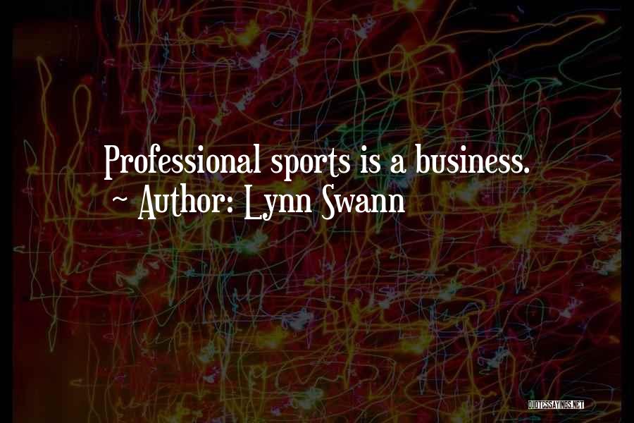 Lynn Swann Quotes: Professional Sports Is A Business.