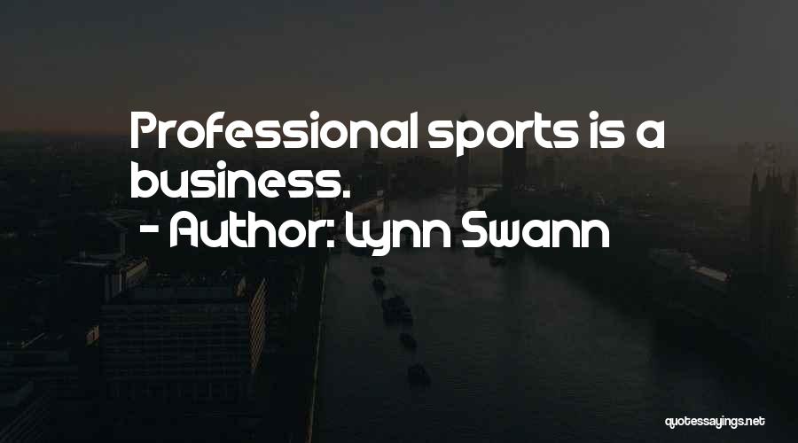 Lynn Swann Quotes: Professional Sports Is A Business.