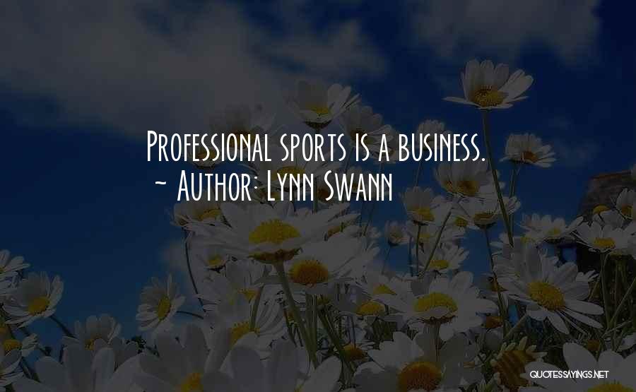 Lynn Swann Quotes: Professional Sports Is A Business.