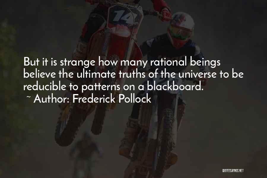 Frederick Pollock Quotes: But It Is Strange How Many Rational Beings Believe The Ultimate Truths Of The Universe To Be Reducible To Patterns