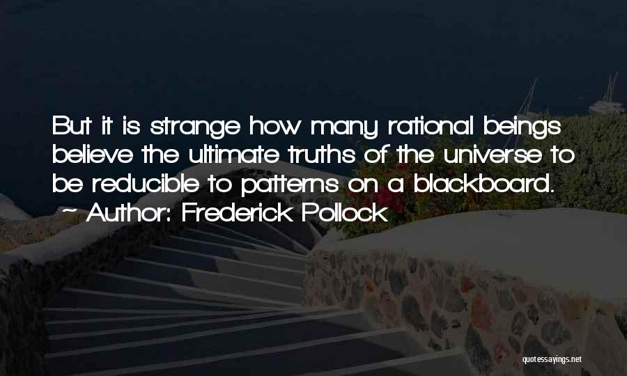 Frederick Pollock Quotes: But It Is Strange How Many Rational Beings Believe The Ultimate Truths Of The Universe To Be Reducible To Patterns