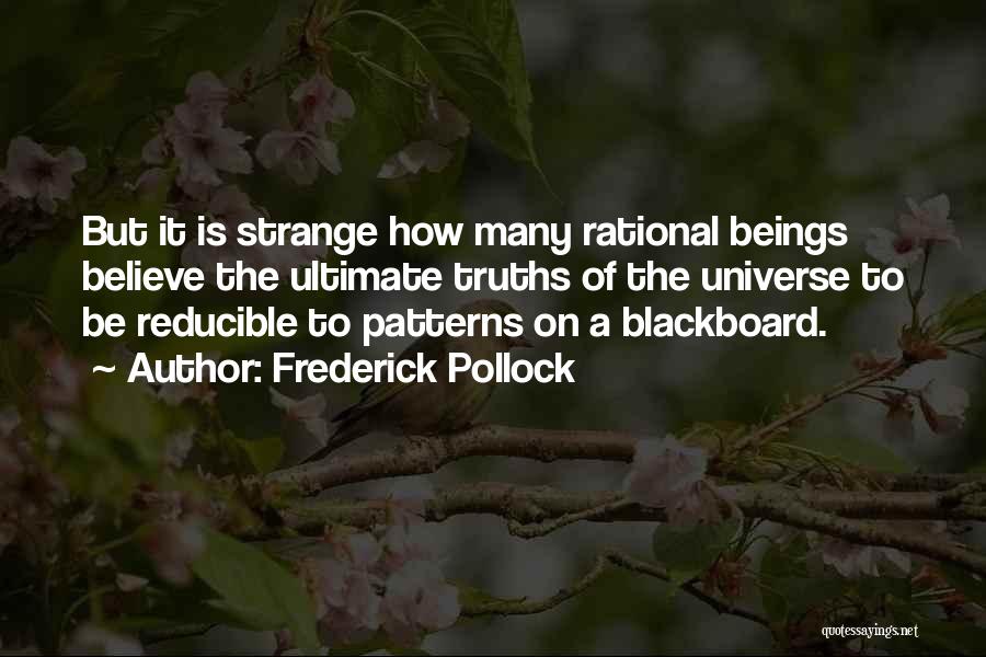 Frederick Pollock Quotes: But It Is Strange How Many Rational Beings Believe The Ultimate Truths Of The Universe To Be Reducible To Patterns