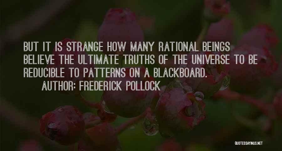 Frederick Pollock Quotes: But It Is Strange How Many Rational Beings Believe The Ultimate Truths Of The Universe To Be Reducible To Patterns